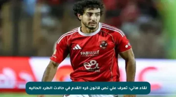 لقاء هاني: تعرف على نص قانون كرة القدم في حالات الطرد الحالية